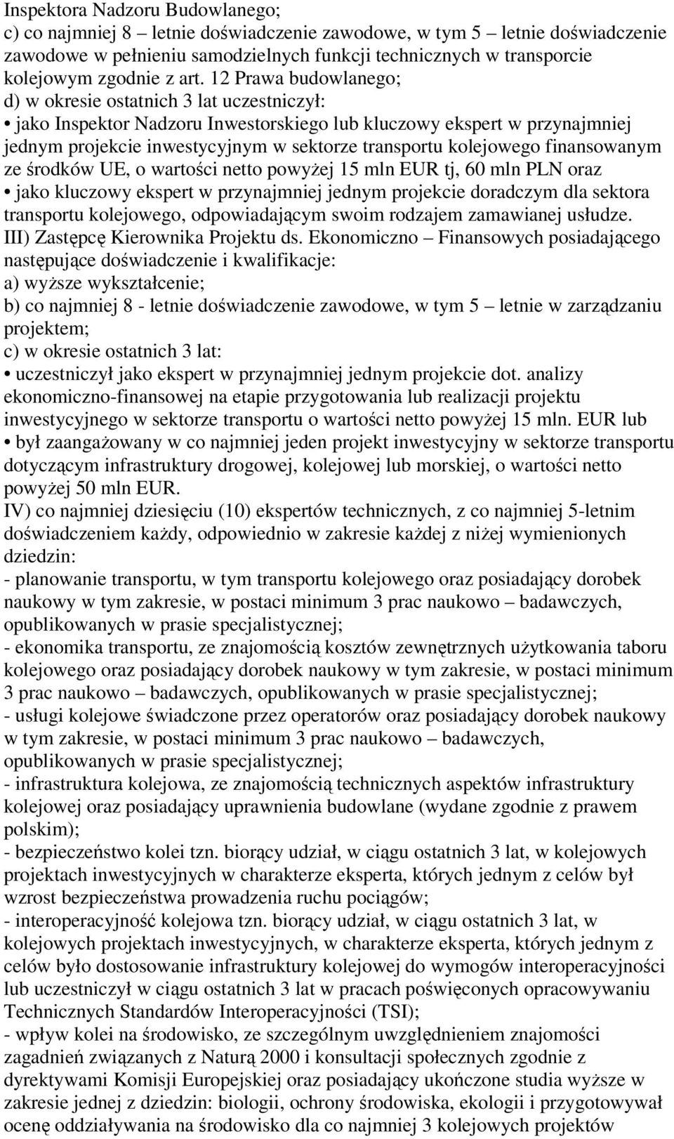 kolejowego finansowanym ze środków UE, o wartości netto powyżej 15 mln EUR tj, 60 mln PLN oraz jako kluczowy ekspert w przynajmniej jednym projekcie doradczym dla sektora transportu kolejowego,