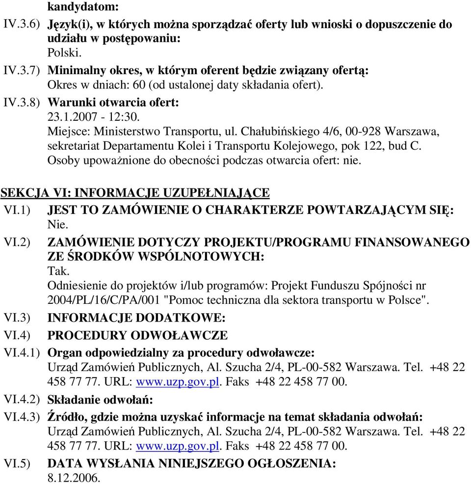 Osoby upoważnione do obecności podczas otwarcia ofert: nie. SEKCJA VI: INFORMACJE UZUPEŁNIAJĄCE VI.1) JEST TO ZAMÓWIENIE O CHARAKTERZE POWTARZAJĄCYM SIĘ: VI.