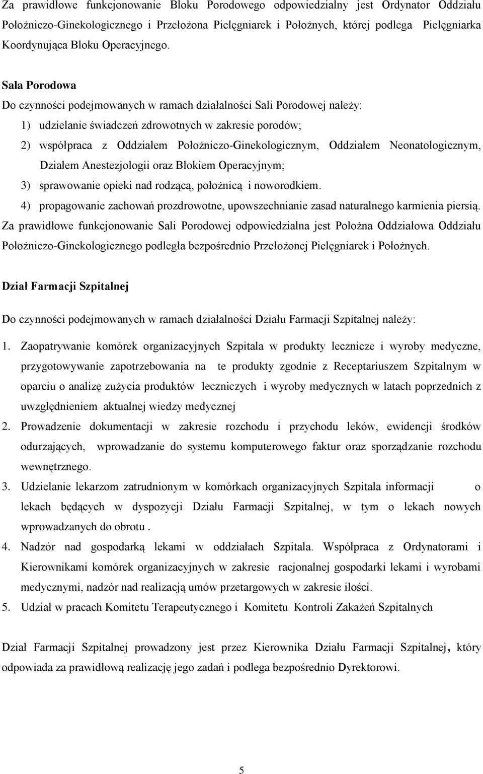 Sala Porodowa Do czynności podejmowanych w ramach działalności Sali Porodowej należy: 1) udzielanie świadczeń zdrowotnych w zakresie porodów; 2) współpraca z Oddziałem Położniczo-Ginekologicznym,