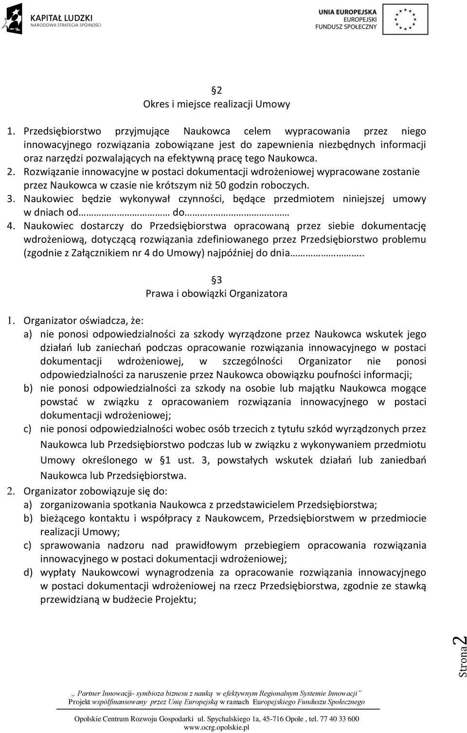 tego Naukowca. 2. Rozwiązanie innowacyjne w postaci dokumentacji wdrożeniowej wypracowane zostanie przez Naukowca w czasie nie krótszym niż 50 godzin roboczych. 3.