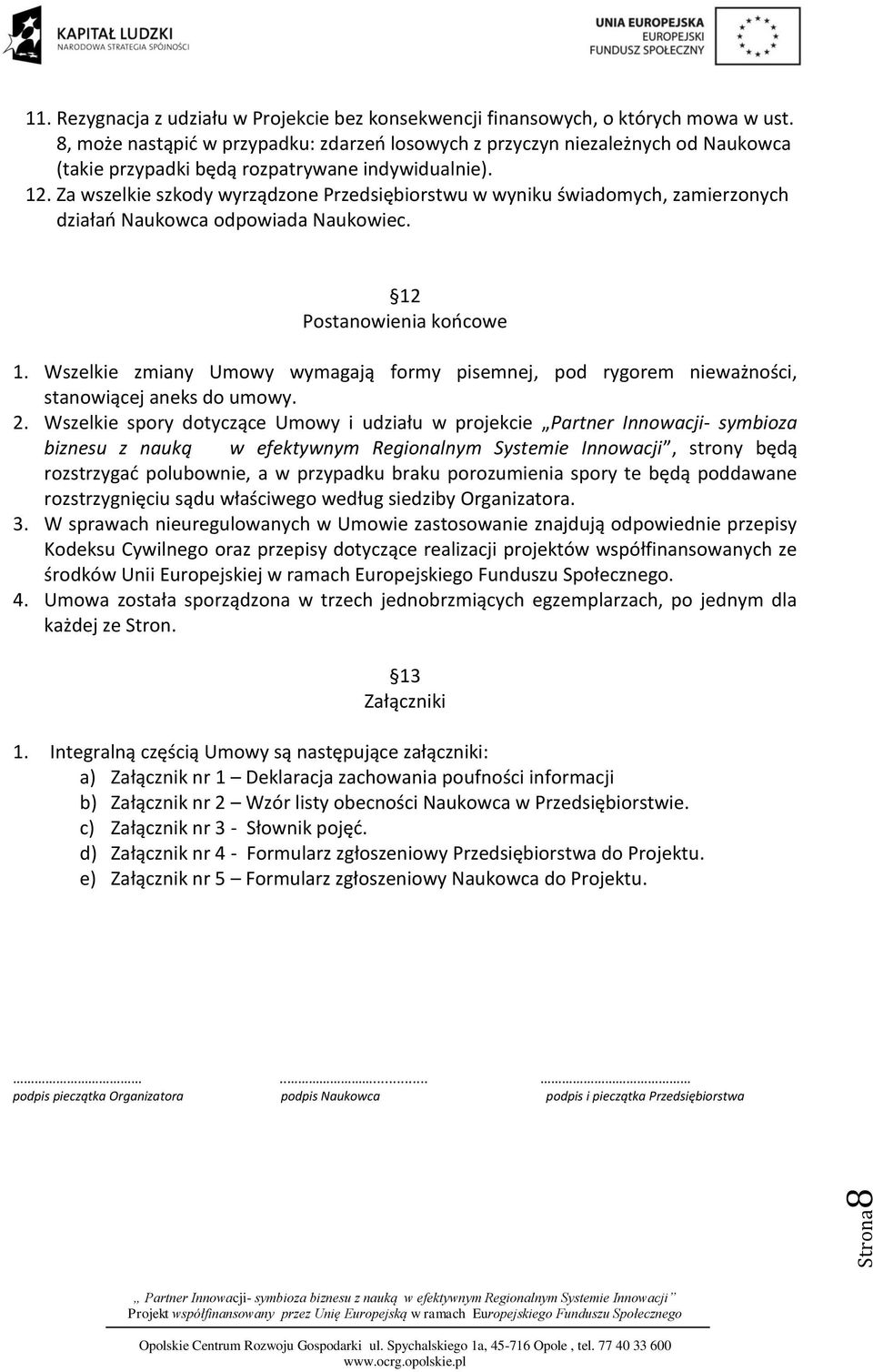 Za wszelkie szkody wyrządzone Przedsiębiorstwu w wyniku świadomych, zamierzonych działań Naukowca odpowiada Naukowiec. 12 Postanowienia końcowe 1.