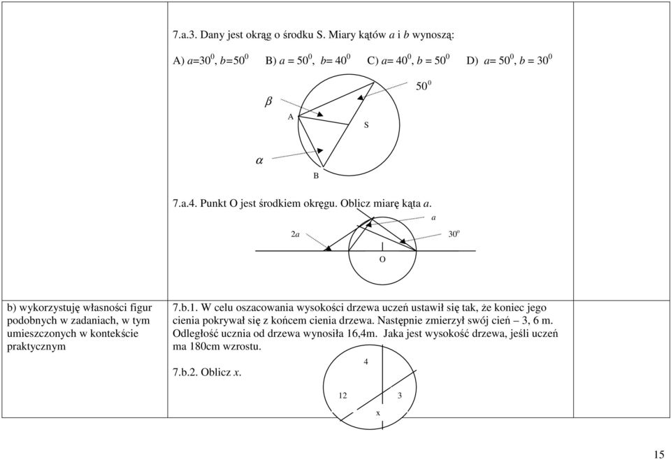 Oblicz miarę kąta a. a a 0 o O b) wykorzystuję własności figur podobnych w zadaniach, w tym umieszczonych w kontekście praktycznym 7.b.. W celu oszacowania wysokości drzewa uczeń ustawił się tak, że koniec jego cienia pokrywał się z końcem cienia drzewa.