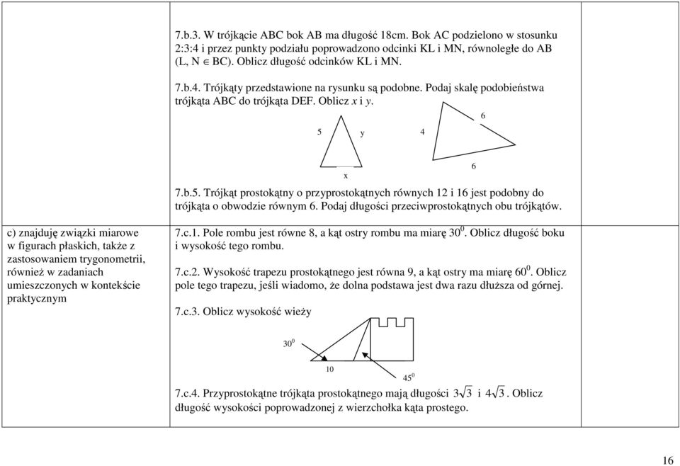 Podaj długości przeciwprostokątnych obu trójkątów. 6 c) znajduję związki miarowe w figurach płaskich, także z zastosowaniem trygonometrii, również w zadaniach umieszczonych w kontekście praktycznym 7.