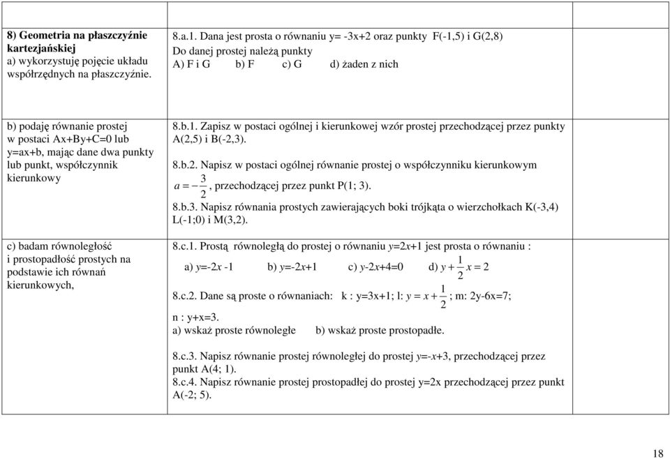 G b) F c) G d) żaden z nich b) podaję równanie prostej w postaci Ax+By+C=0 lub y=ax+b, mając dane dwa punkty lub punkt, współczynnik kierunkowy c) badam równoległość i prostopadłość prostych na