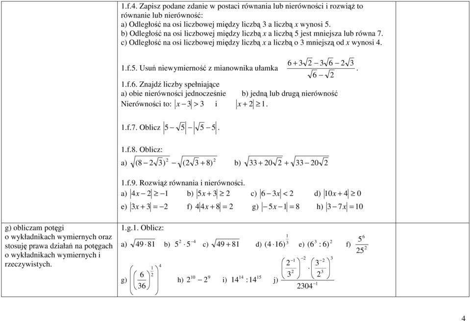 f.6. Znajdź liczby spełniające a) obie nierówności jednocześnie b) jedną lub drugą nierówność Nierówności to: x > i x +...f.7. Oblicz 5 5 5 5..f.8. Oblicz: a) ( 8 + ) ( 8) b) + 0 + 0.f.9.