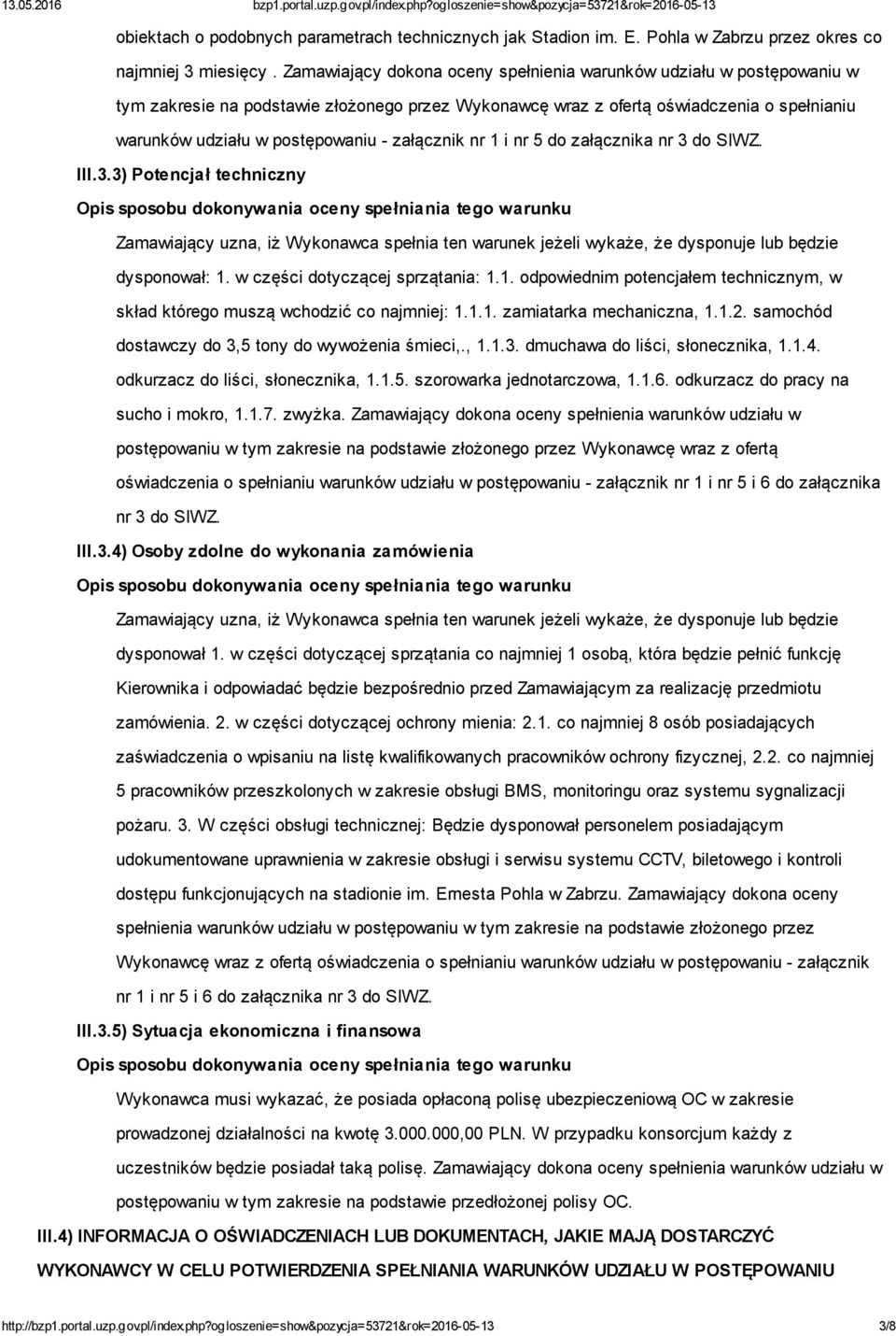 załącznik nr 1 i nr 5 do załącznika nr 3 do SIWZ. III.3.3) Potencjał techniczny Zamawiający uzna, iż Wykonawca spełnia ten warunek jeżeli wykaże, że dysponuje lub będzie dysponował: 1.