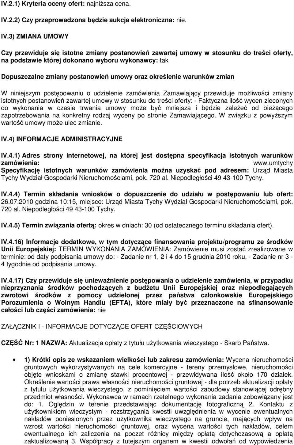 3) ZMIANA UMOWY Czy przewiduje się istotne zmiany postanowień zawartej umowy w stosunku do treści oferty, na podstawie której dokonano wyboru wykonawcy: tak Dopuszczalne zmiany postanowień umowy oraz