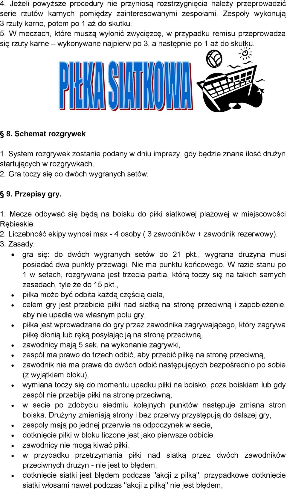 System rozgrywek zostanie podany w dniu imprezy, gdy będzie znana ilość drużyn startujących w rozgrywkach. 2. Gra toczy się do dwóch wygranych setów. 9. Przepisy gry. 1.