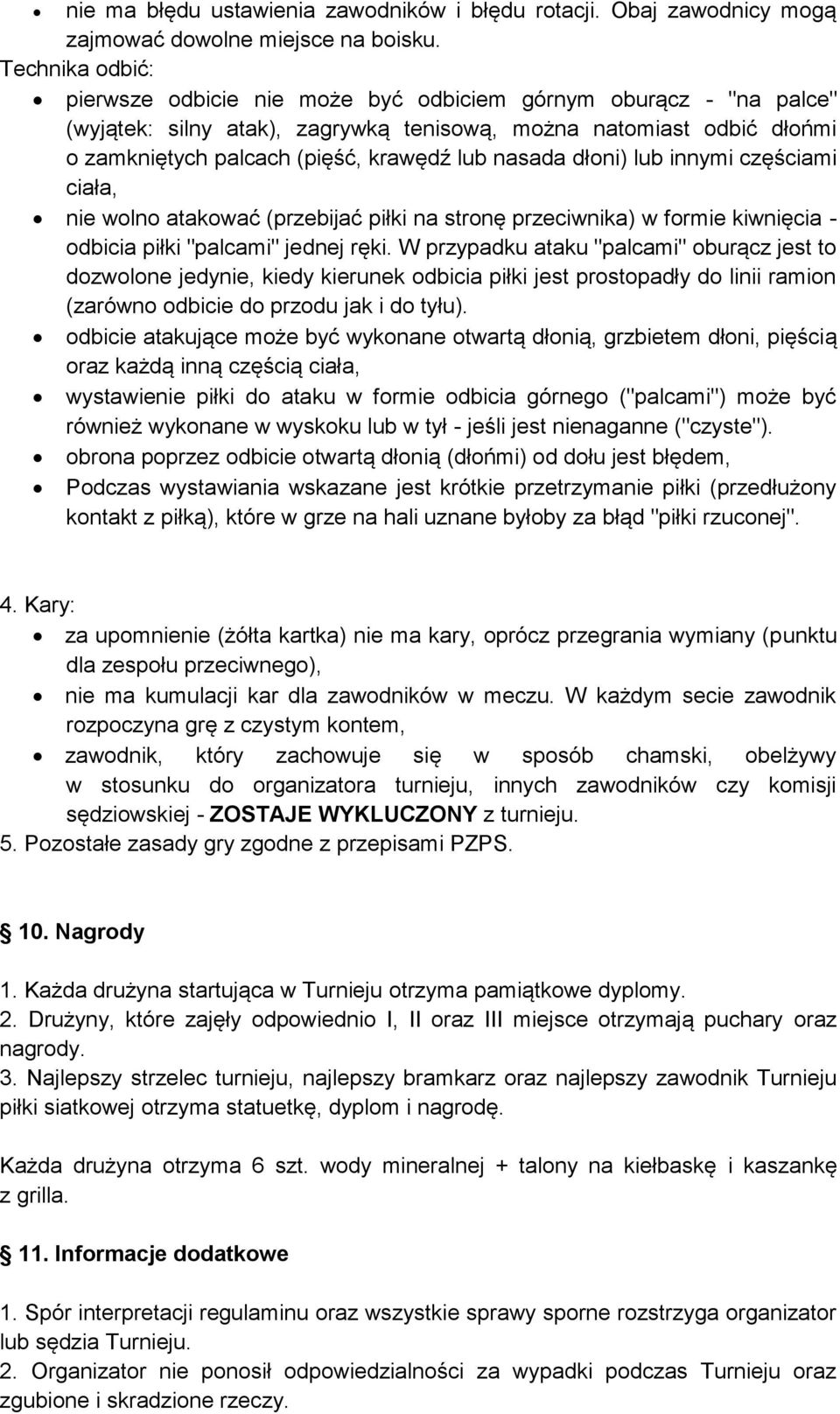 nasada dłoni) lub innymi częściami ciała, nie wolno atakować (przebijać piłki na stronę przeciwnika) w formie kiwnięcia - odbicia piłki "palcami" jednej ręki.