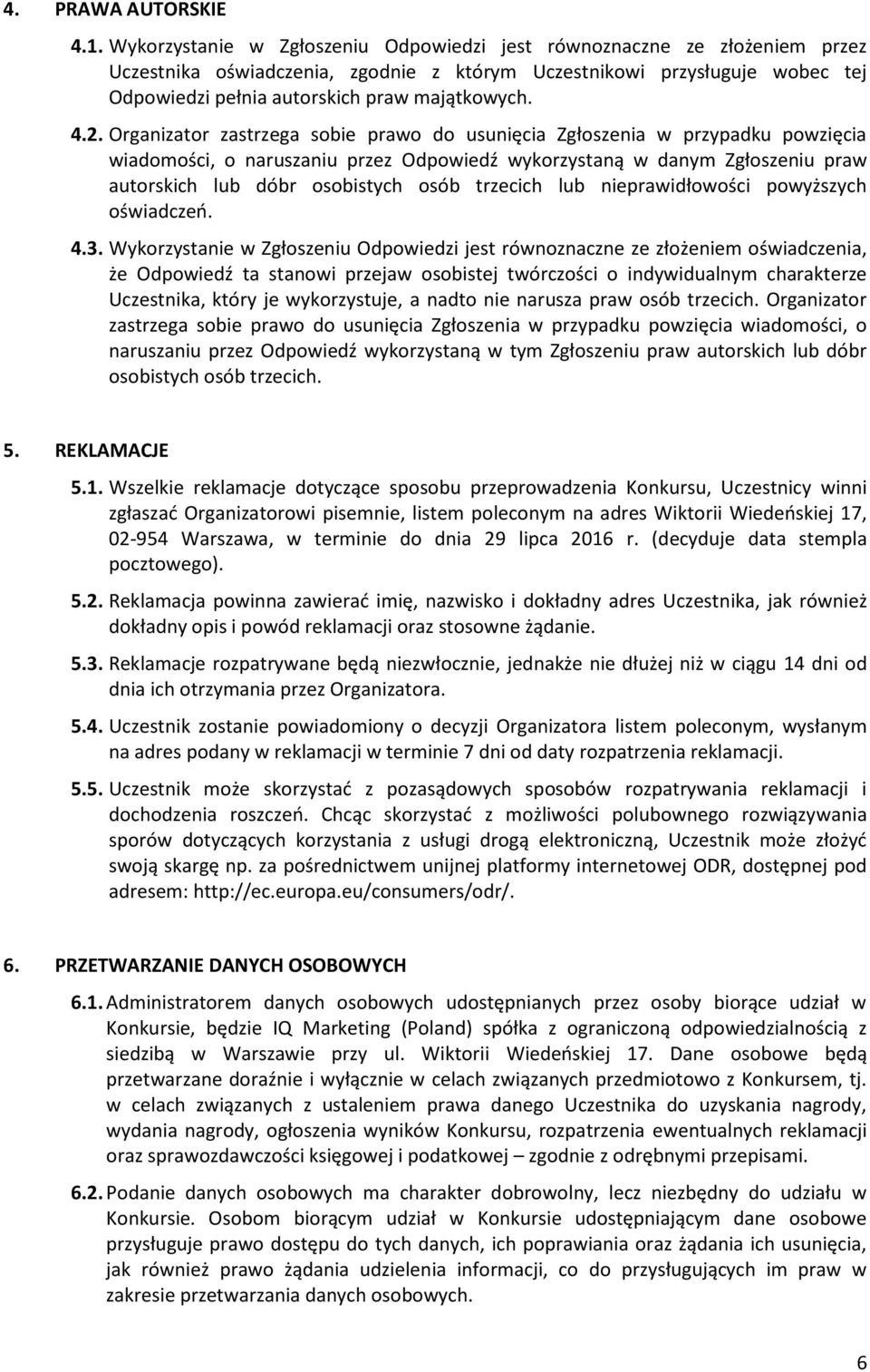 4.2. Organizator zastrzega sobie prawo do usunięcia Zgłoszenia w przypadku powzięcia wiadomości, o naruszaniu przez Odpowiedź wykorzystaną w danym Zgłoszeniu praw autorskich lub dóbr osobistych osób