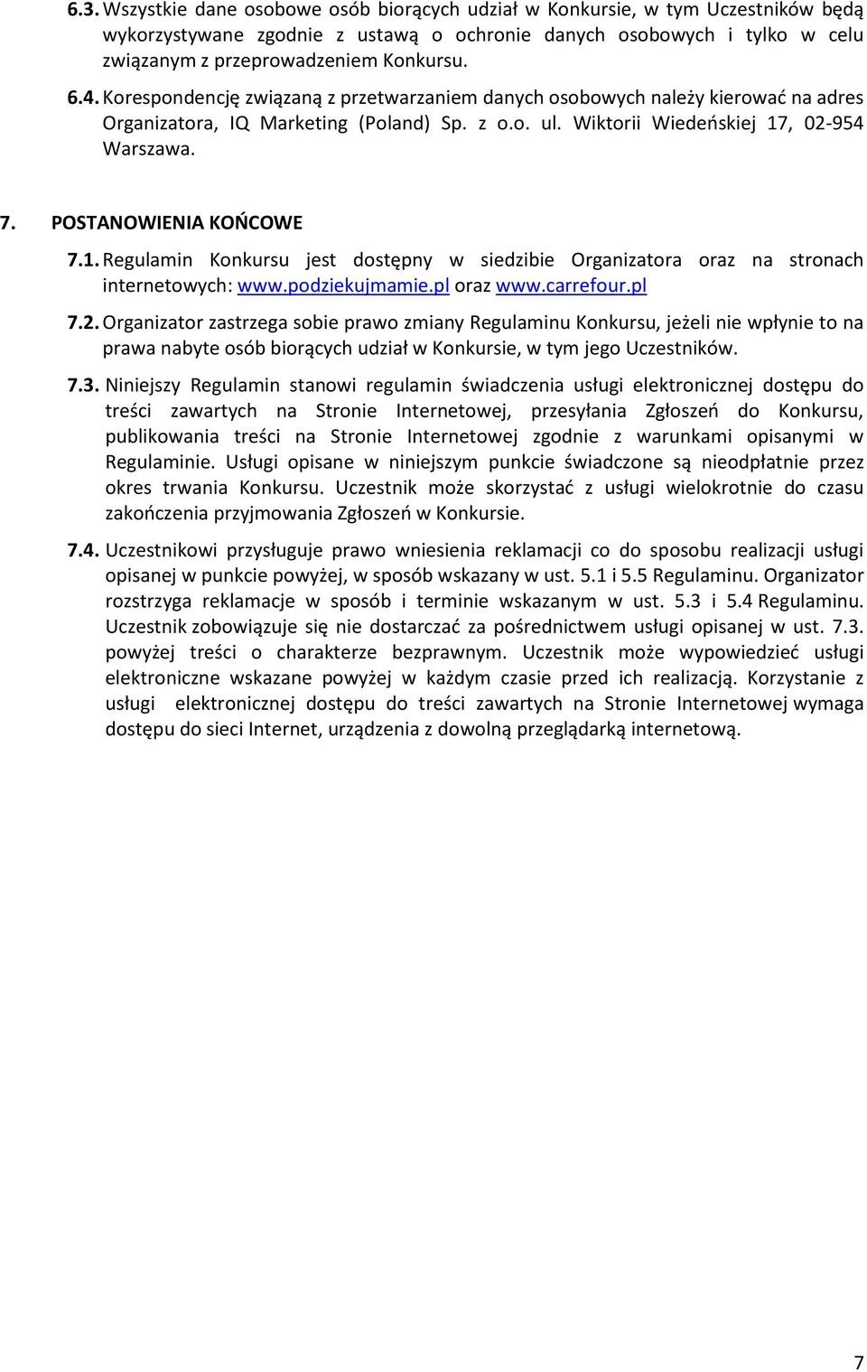 POSTANOWIENIA KOŃCOWE 7.1. Regulamin Konkursu jest dostępny w siedzibie Organizatora oraz na stronach internetowych: www.podziekujmamie.pl oraz www.carrefour.pl 7.2.