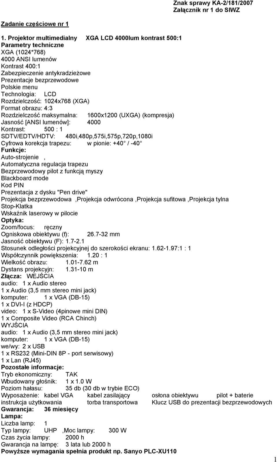 1024x768 (XGA) Format obrazu: 4:3 Rozdzielczość maksymalna: 1600x1200 (UXGA) (kompresja) [ANSI lumenów]: 4000 Kontrast: 500 : 1 SDTV/EDTV/HDTV: 480i,480p,575i,575p,720p,1080i Cyfrowa korekcja