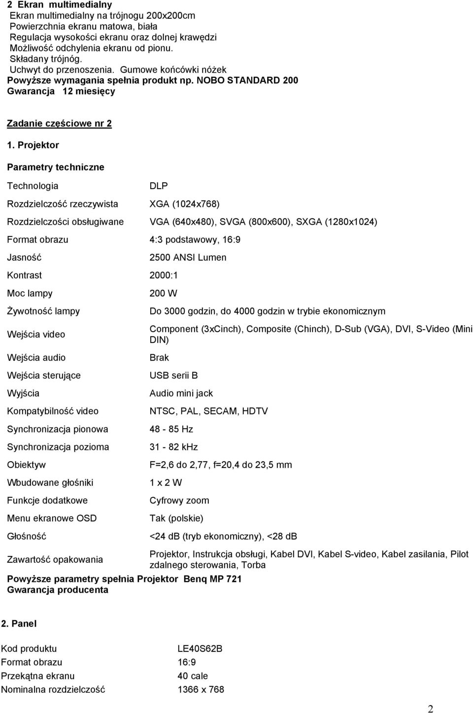 Technologia Rozdzielczość rzeczywista Rozdzielczości obsługiwane DLP XGA (1024x768) VGA (640x480), SVGA (800x600), SXGA (1280x1024) Format obrazu 4:3 podstawowy, 16:9 2500 ANSI Lumen Kontrast 2000:1