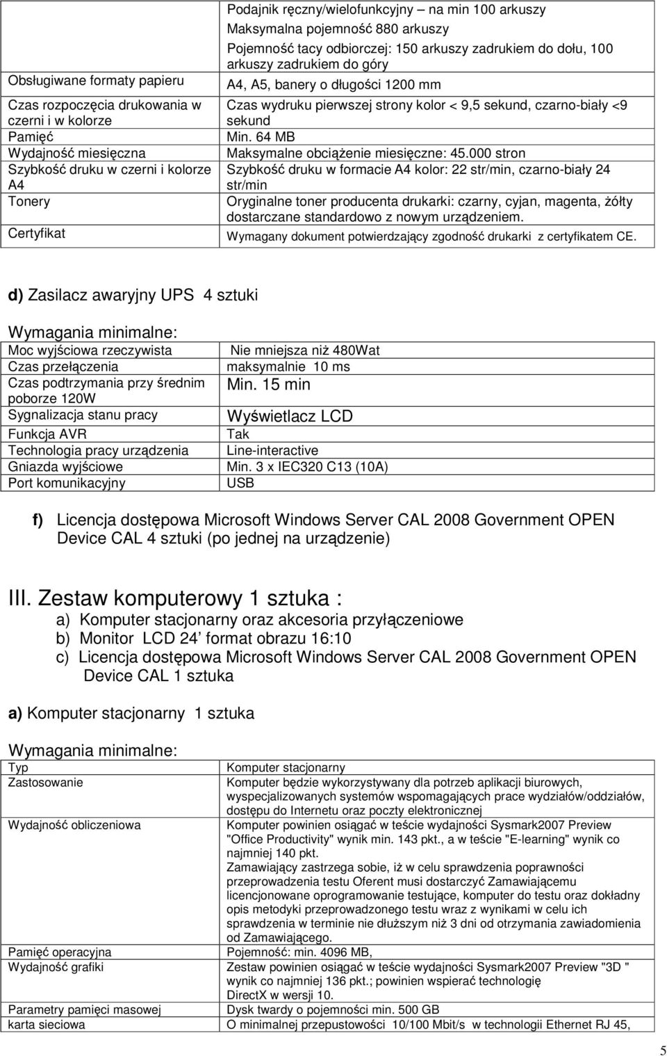 sekund, czarno-biały <9 sekund Min. 64 MB Maksymalne obciążenie miesięczne: 45.