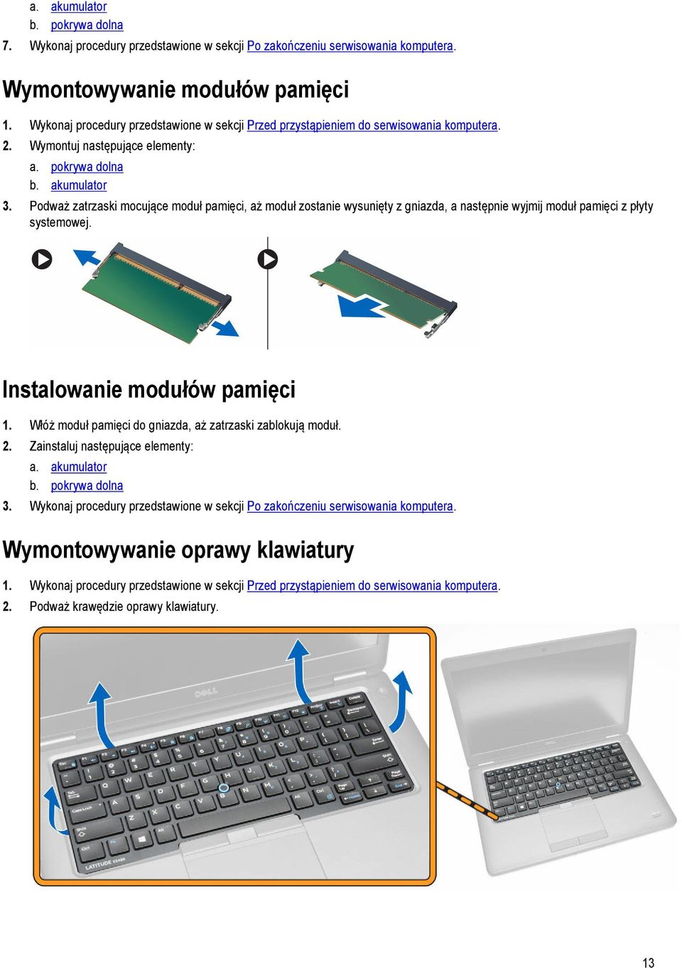 Podważ zatrzaski mocujące moduł pamięci, aż moduł zostanie wysunięty z gniazda, a następnie wyjmij moduł pamięci z płyty systemowej. Instalowanie modułów pamięci 1.