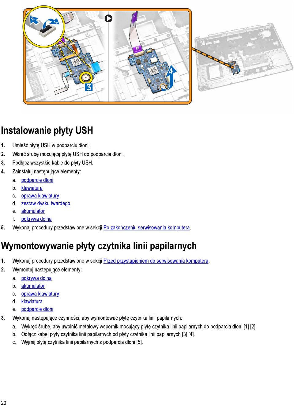 Wymontowywanie płyty czytnika linii papilarnych 1. Wykonaj procedury przedstawione w sekcji Przed przystąpieniem do serwisowania komputera. 2. Wymontuj następujące elementy: a. pokrywa dolna b.