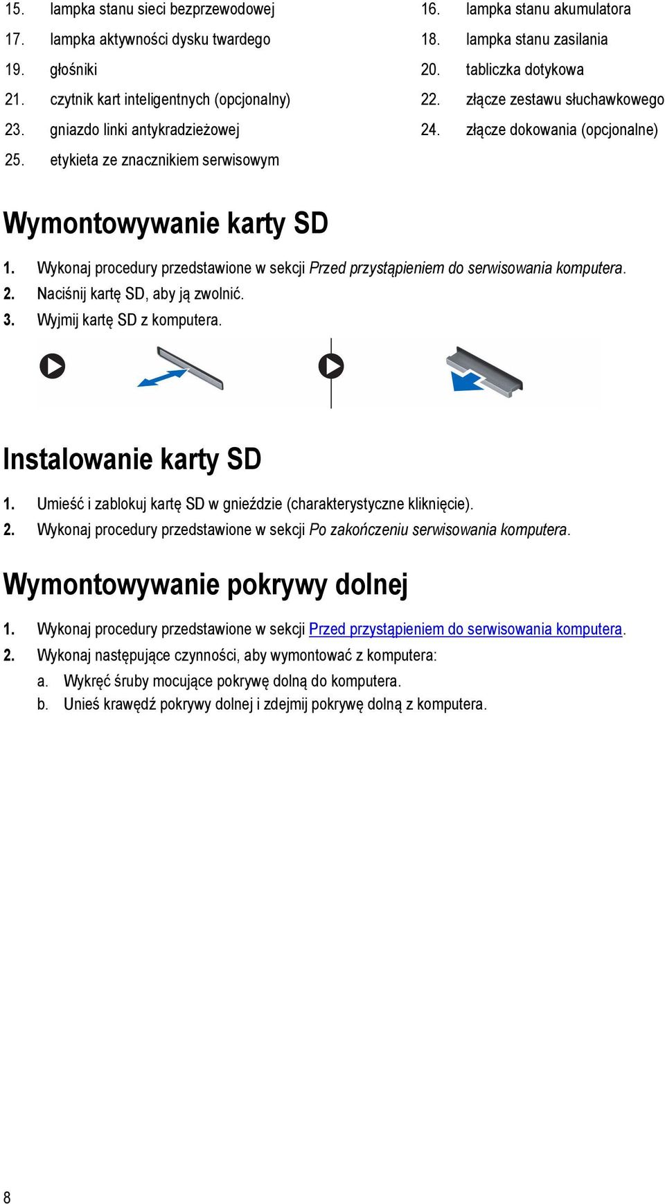 etykieta ze znacznikiem serwisowym Wymontowywanie karty SD 1. Wykonaj procedury przedstawione w sekcji Przed przystąpieniem do serwisowania komputera. 2. Naciśnij kartę SD, aby ją zwolnić. 3.