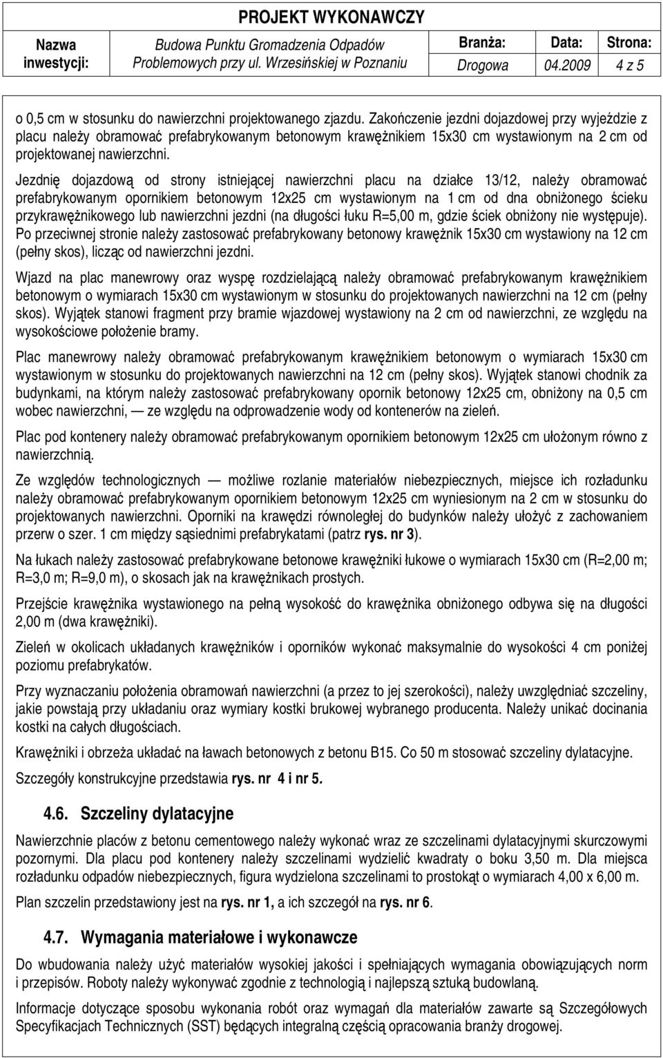 Jezdnię dojazdową od strony istniejącej nawierzchni placu na działce 13/12, należy obramować prefabrykowanym opornikiem betonowym 12x25 cm wystawionym na 1 cm od dna obniżonego ścieku