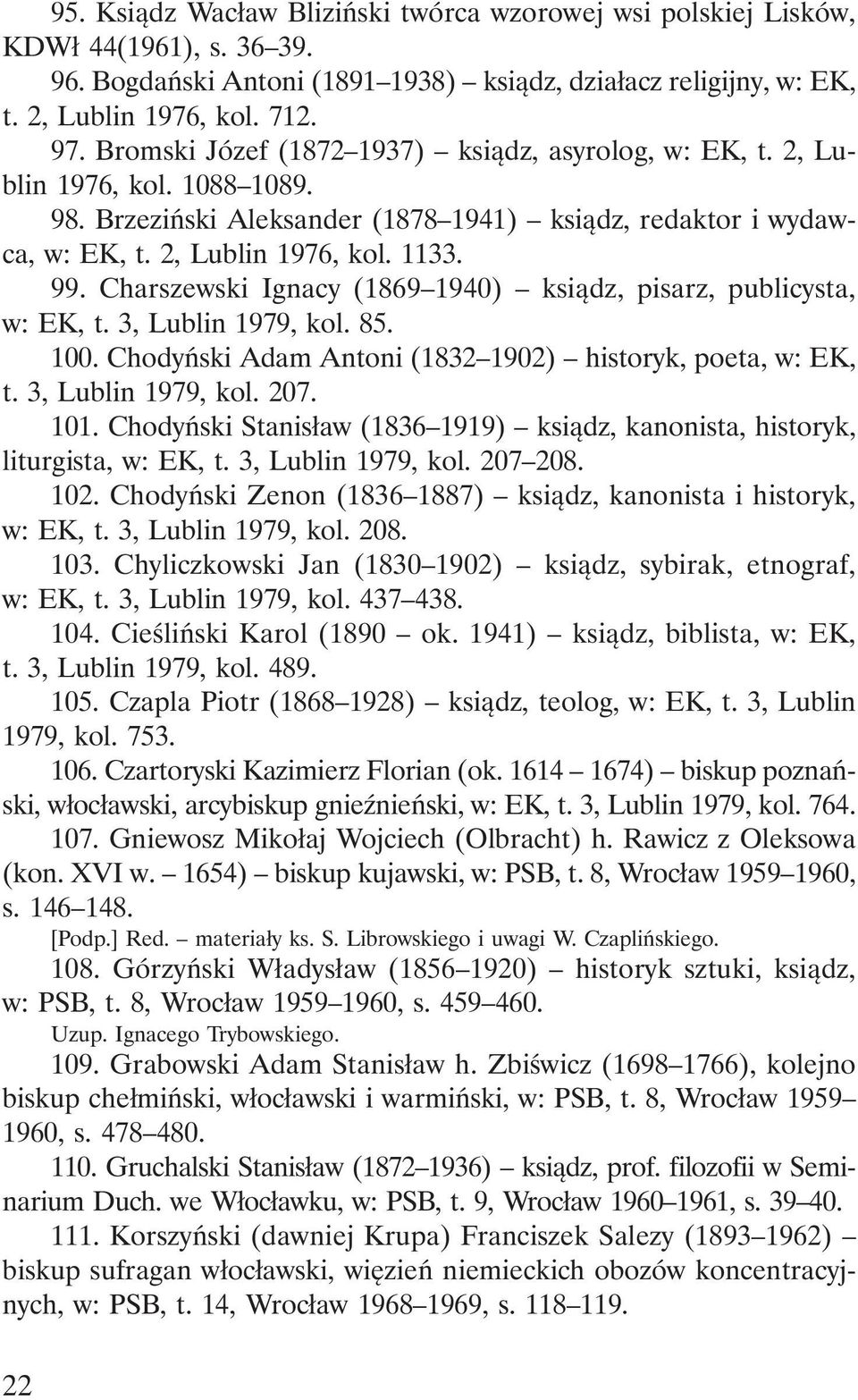 Charszewski Ignacy (1869 1940) ksiądz, pisarz, publicysta, w: EK, t. 3, Lublin 1979, kol. 85. 100. Chodyński Adam Antoni (1832 1902) historyk, poeta, w: EK, t. 3, Lublin 1979, kol. 207. 101.
