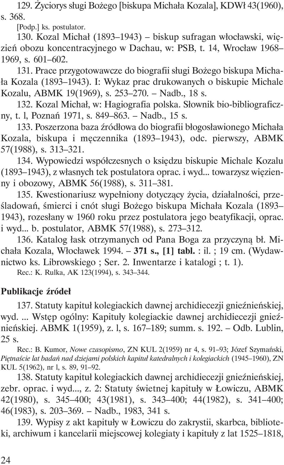 Prace przygotowawcze do biografii sługi Bożego biskupa Michała Kozala (1893 1943). I: Wykaz prac drukowanych o biskupie Michale Kozalu, ABMK 19(1969), s. 253 270. Nadb., 18 s. 132.