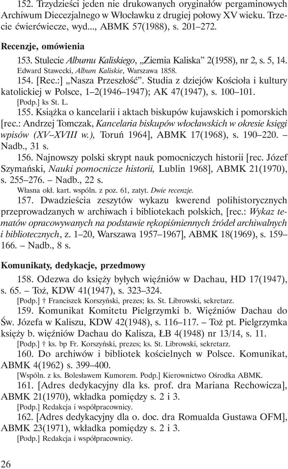 Studia z dziejów Kościoła i kultury katolickiej w Polsce, 1 2(1946 1947); AK 47(1947), s. 100 101. [Podp.] ks St. L. 155. Książka o kancelarii i aktach biskupów kujawskich i pomorskich [rec.