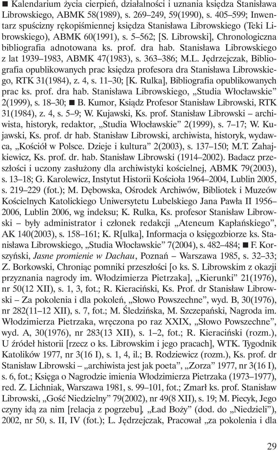 Stanisława Librowskiego z lat 1939 1983, ABMK 47(1983), s. 363 386; M.L. Jędrzejczak, Bibliografia opublikowanych prac księdza profesora dra Stanisława Librowskiego, RTK 31(1984), z. 4, s. 11 30; [K.