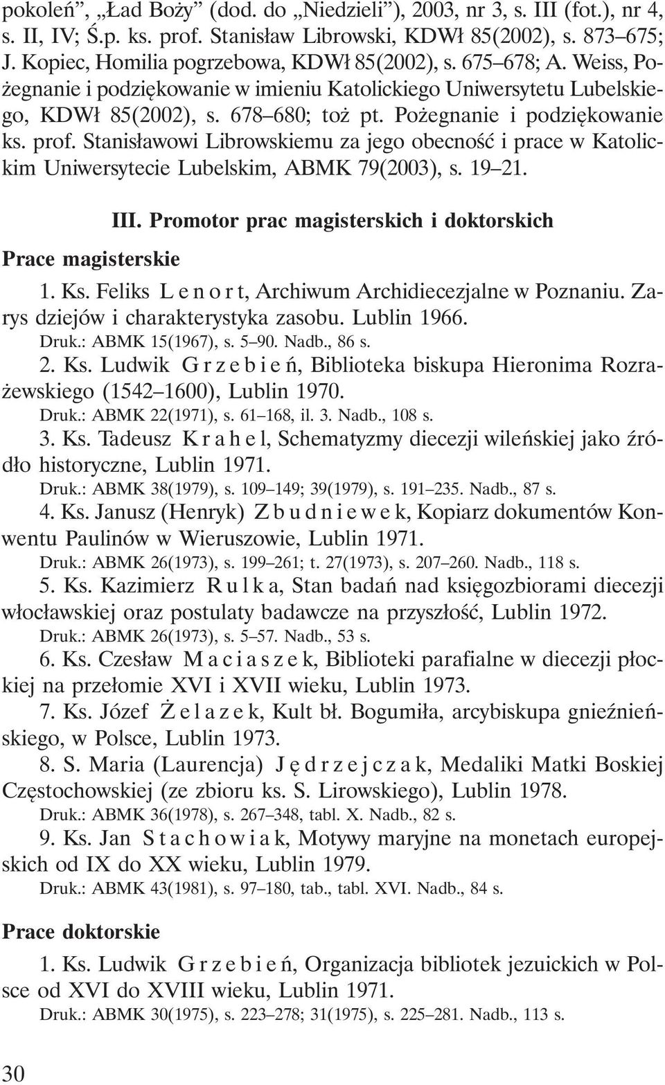 Stanisławowi Librowskiemu za jego obecność i prace w Katolickim Uniwersytecie Lubelskim, ABMK 79(2003), s. 19 21. III. Promotor prac magisterskich i doktorskich Prace magisterskie 1. Ks.