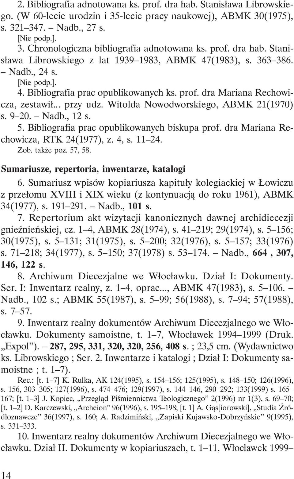 Witolda Nowodworskiego, ABMK 21(1970) s. 9 20. Nadb., 12 s. 5. Bibliografia prac opublikowanych biskupa prof. dra Mariana Rechowicza, RTK 24(1977), z. 4, s. 11 24. Zob. także poz. 57, 58.