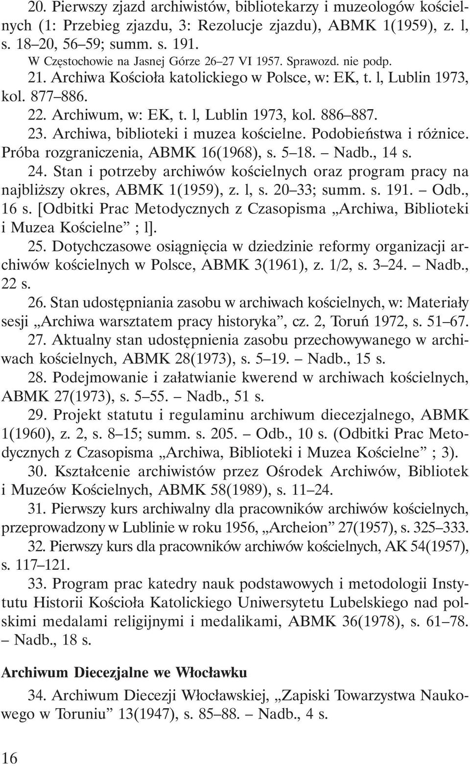 23. Archiwa, biblioteki i muzea kościelne. Podobieństwa i różnice. Próba rozgraniczenia, ABMK 16(1968), s. 5 18. Nadb., 14 s. 24.