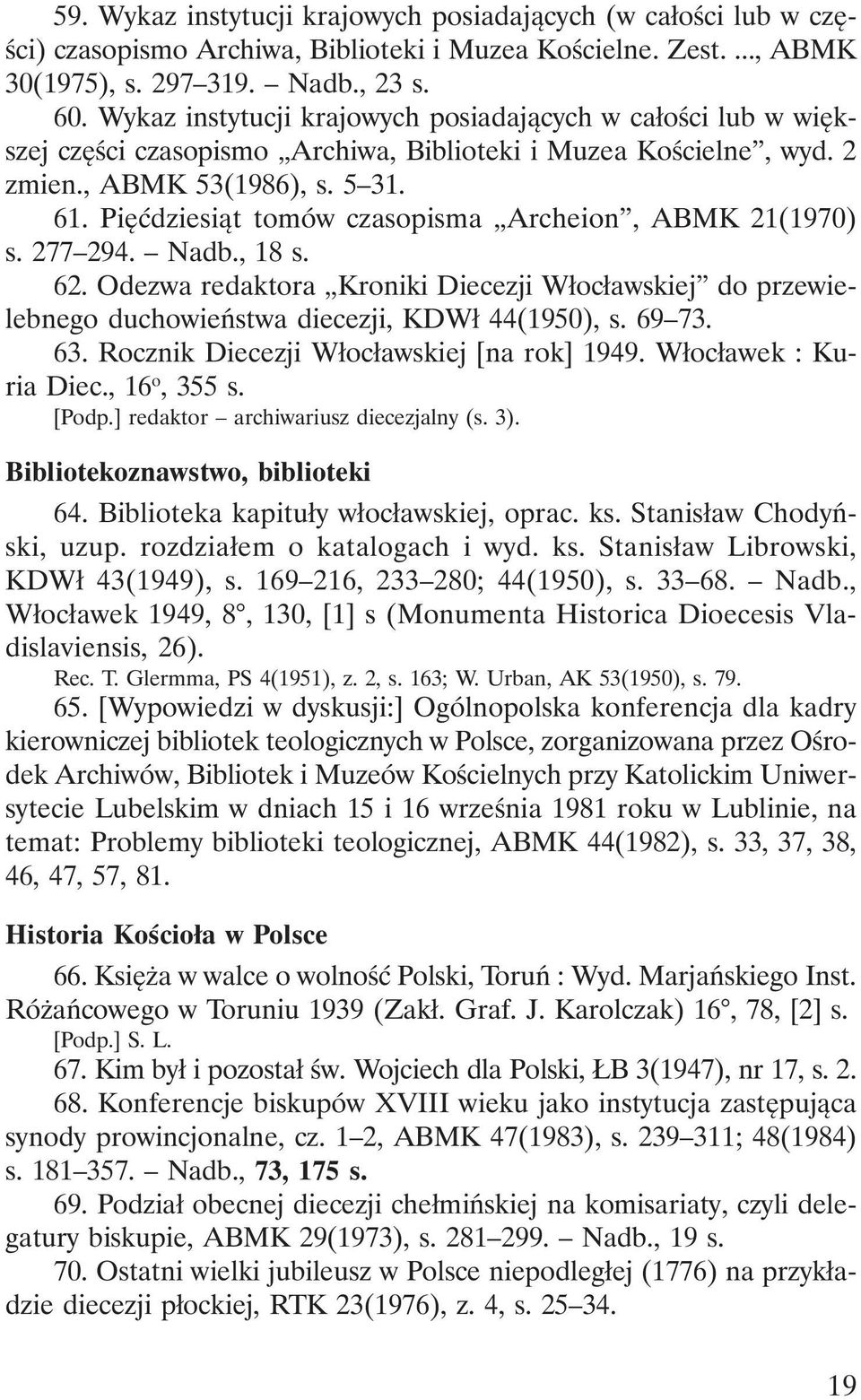 Pięćdziesiąt tomów czasopisma Archeion, ABMK 21(1970) s. 277 294. Nadb., 18 s. 62. Odezwa redaktora Kroniki Diecezji Włocławskiej do przewielebnego duchowieństwa diecezji, KDWł 44(1950), s. 69 73. 63.
