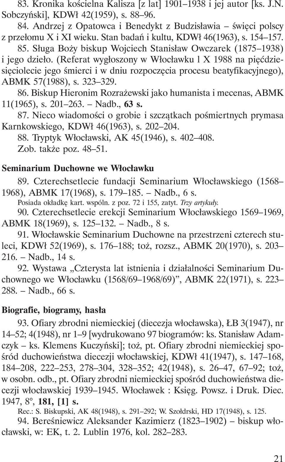 (Referat wygłoszony w Włocławku l X 1988 na pięćdziesięciolecie jego śmierci i w dniu rozpoczęcia procesu beatyfikacyjnego), ABMK 57(1988), s. 323 329. 86.