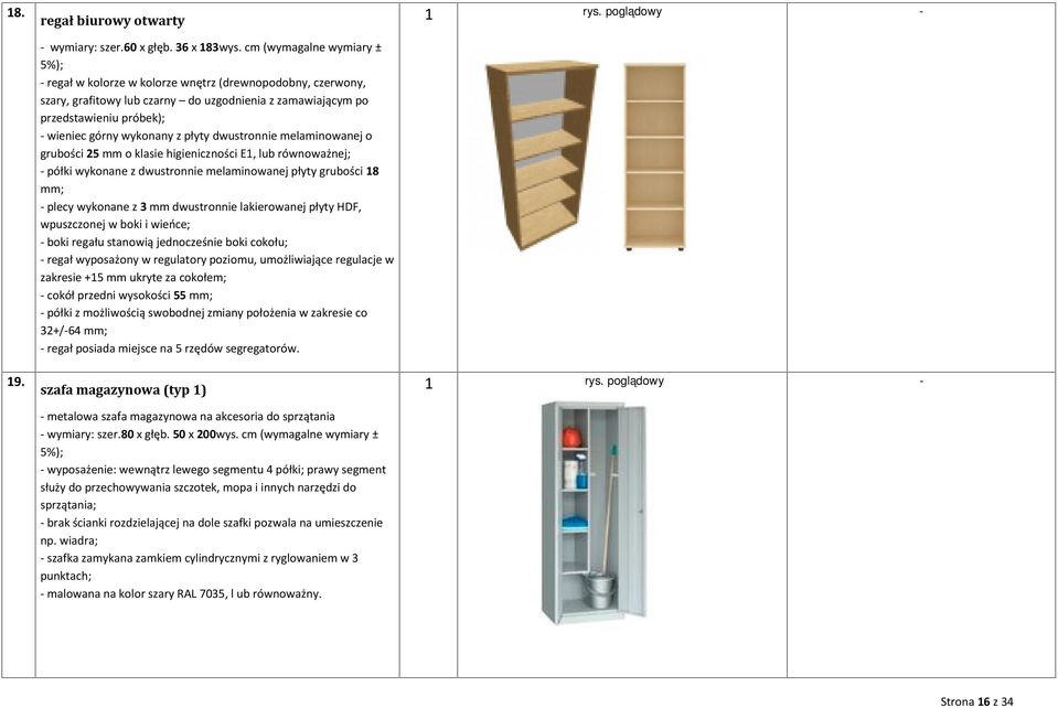 z płyty dwustronnie melaminowanej o grubości 25 mm o klasie higieniczności E1, lub równoważnej; - półki wykonane z dwustronnie melaminowanej płyty grubości 18 mm; - plecy wykonane z 3 mm dwustronnie