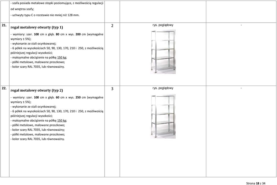 200 cm (wymagalne wymiary ± 5%); - wykonanie ze stali ocynkowanej; - 6 półek na wysokościach 50, 90, 130, 170, 210 i 250, z możliwością późniejszej regulacji wysokości; - maksymalne obciążenie na