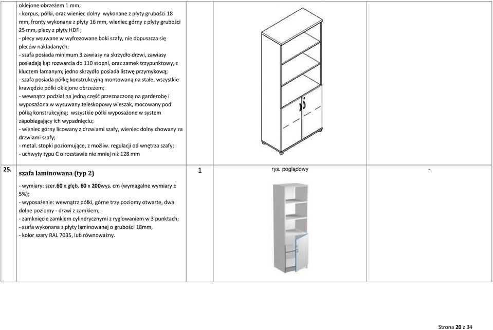 kluczem łamanym; jedno skrzydło posiada listwę przymykową; - szafa posiada półkę konstrukcyjną montowaną na stałe, wszystkie krawędzie półki oklejone obrzeżem; - wewnątrz podział na jedną część