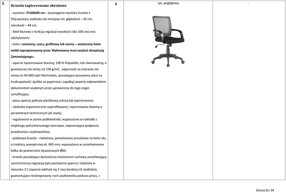; - oparcie tapicerowane tkaniną: 100 % Polyolefin, lub równoważną, o gramaturze nie mniej niż 230 g/m2, odporność na ścieranie nie mniej niż 40 000 cykli Martindale, posiadające pozytywny atest na