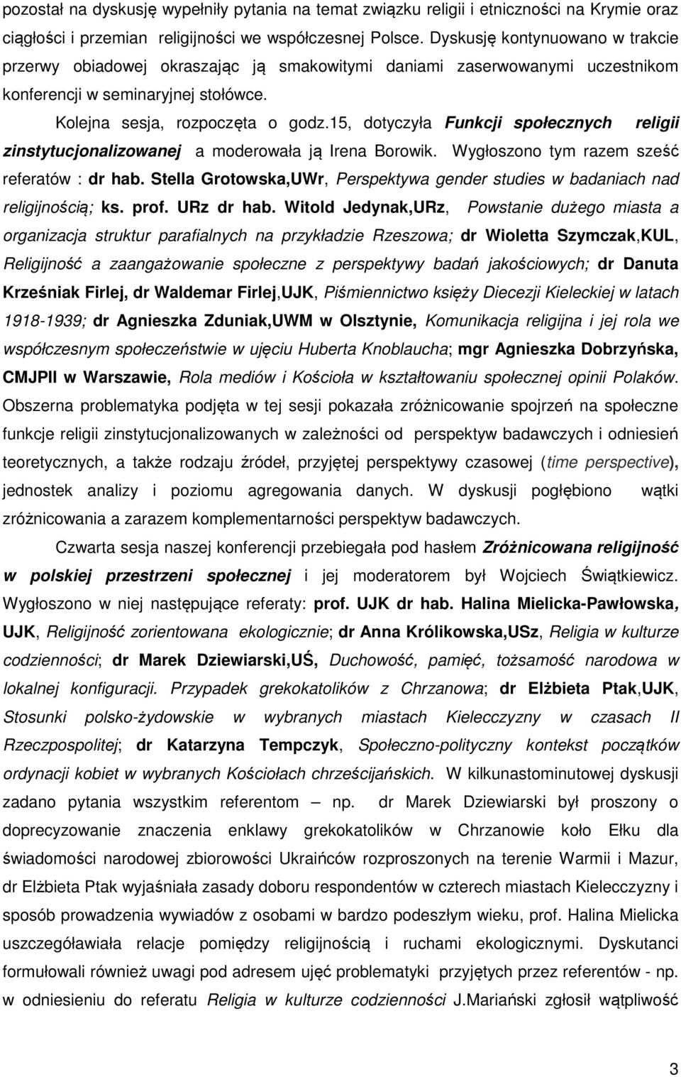 15, dotyczyła Funkcji społecznych religii zinstytucjonalizowanej a moderowała ją Irena Borowik. Wygłoszono tym razem sześć referatów : dr hab.