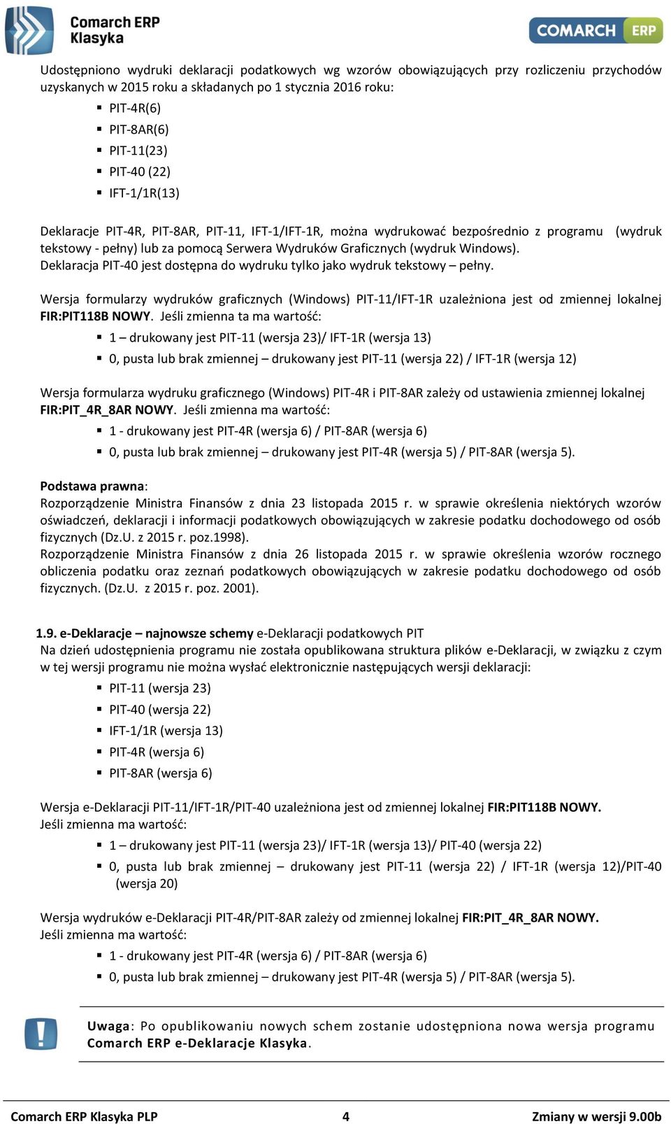 Deklaracja PIT-40 jest dostępna do wydruku tylko jako wydruk tekstowy pełny. Wersja formularzy wydruków graficznych (Windows) PIT-11/IFT-1R uzależniona jest od zmiennej lokalnej FIR:PIT118B NOWY.