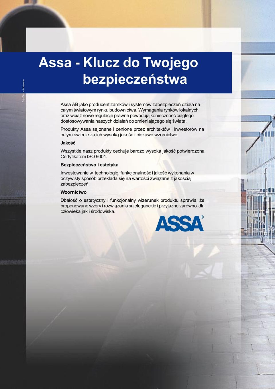 Produkty Assa s¹ znane i cenione przez architektów i inwestorów na ca³ym œwiecie za ich wysok¹ jakoœæ i ciekawe wzornictwo.