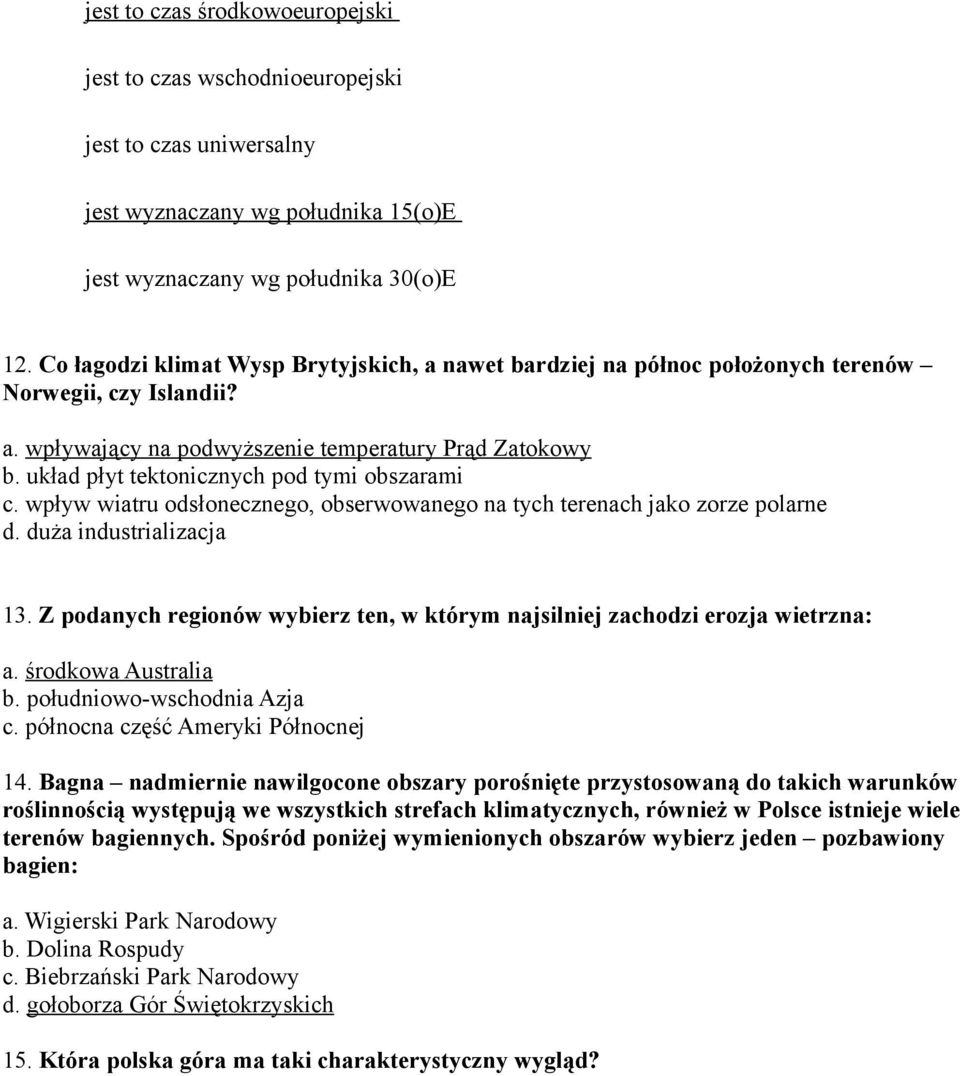 układ płyt tektonicznych pod tymi obszarami c. wpływ wiatru odsłonecznego, obserwowanego na tych terenach jako zorze polarne d. duża industrializacja 13.