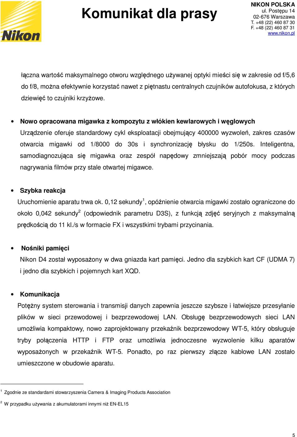 Nowo opracowana migawka z kompozytu z włókien kewlarowych i węglowych Urządzenie oferuje standardowy cykl eksploatacji obejmujący 400000 wyzwoleń, zakres czasów otwarcia migawki od 1/8000 do 30s i