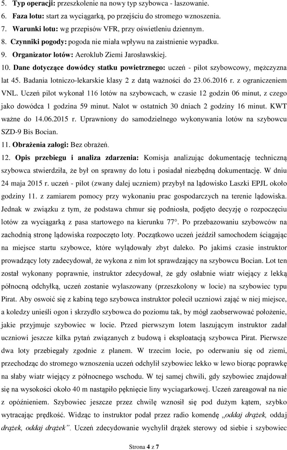 Dane dotyczące dowódcy statku powietrznego: uczeń - pilot szybowcowy, mężczyzna lat 45. Badania lotniczo-lekarskie klasy 2 z datą ważności do 23.06.2016 r. z ograniczeniem VNL.