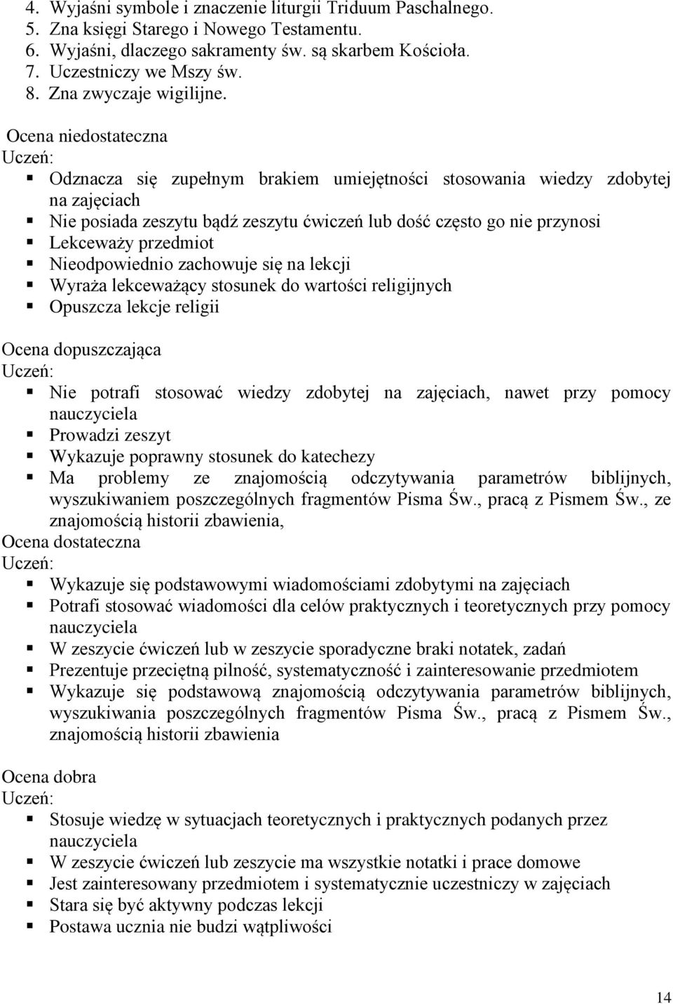 Ocena niedostateczna Odznacza się zupełnym brakiem umiejętności stosowania wiedzy zdobytej na zajęciach Nie posiada zeszytu bądź zeszytu ćwiczeń lub dość często go nie przynosi Lekceważy przedmiot