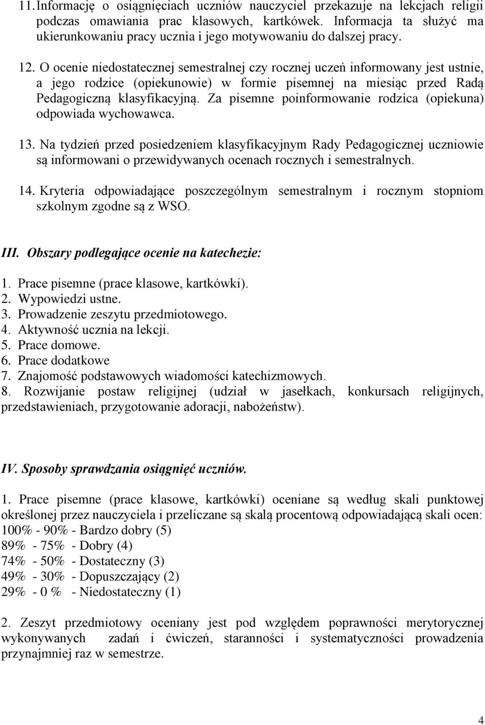 O ocenie niedostatecznej semestralnej czy rocznej uczeń informowany jest ustnie, a jego rodzice (opiekunowie) w formie pisemnej na miesiąc przed Radą Pedagogiczną klasyfikacyjną.