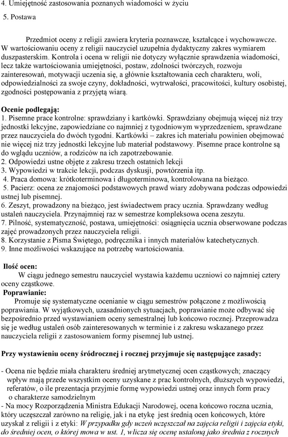 Kontrola i ocena w religii nie dotyczy wyłącznie sprawdzenia wiadomości, lecz także wartościowania umiejętności, postaw, zdolności twórczych, rozwoju zainteresowań, motywacji uczenia się, a głównie