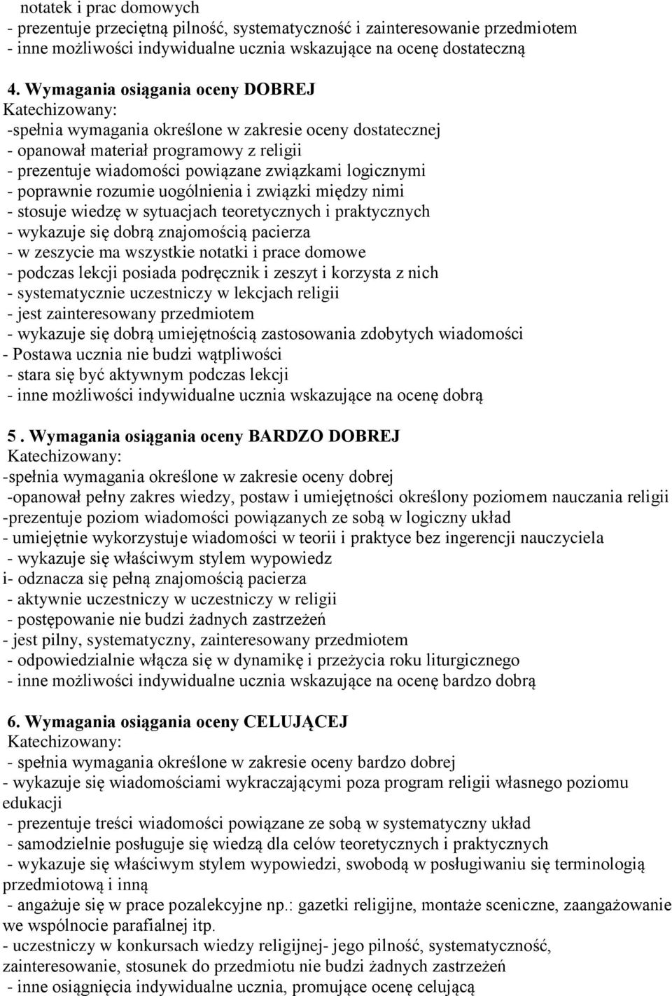 rozumie uogólnienia i związki między nimi - stosuje wiedzę w sytuacjach teoretycznych i praktycznych - wykazuje się dobrą znajomością pacierza - w zeszycie ma wszystkie notatki i prace domowe -