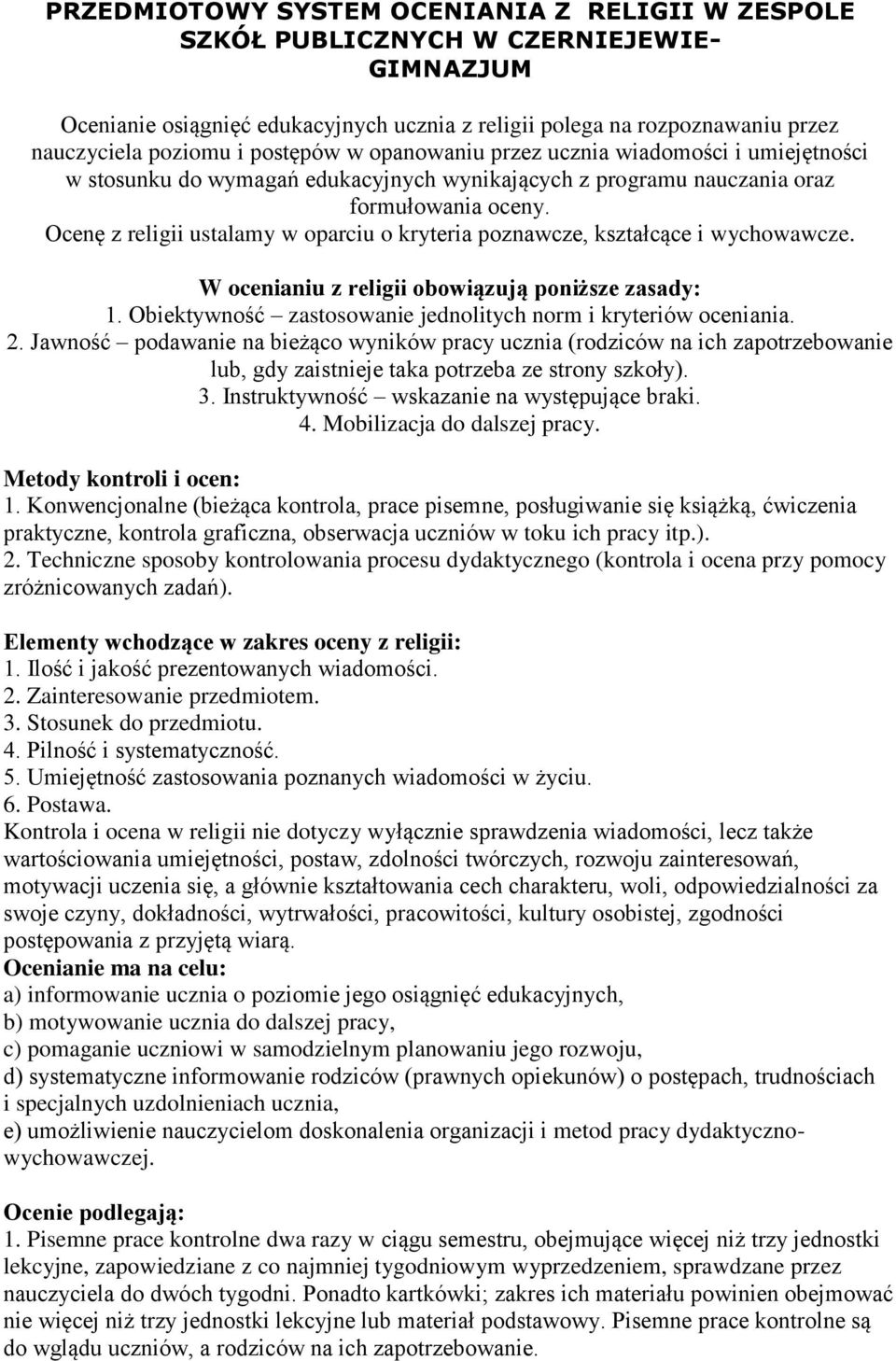 Ocenę z religii ustalamy w oparciu o kryteria poznawcze, kształcące i wychowawcze. W ocenianiu z religii obowiązują poniższe zasady: 1.