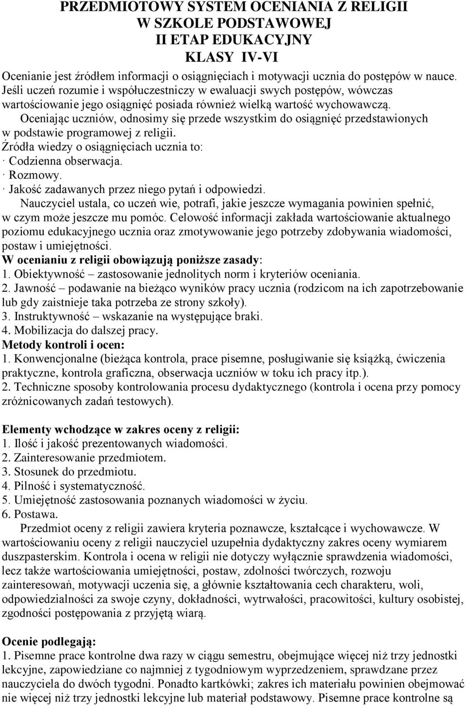 Oceniając uczniów, odnosimy się przede wszystkim do osiągnięć przedstawionych w podstawie programowej z religii. Źródła wiedzy o osiągnięciach ucznia to: Codzienna obserwacja. Rozmowy.