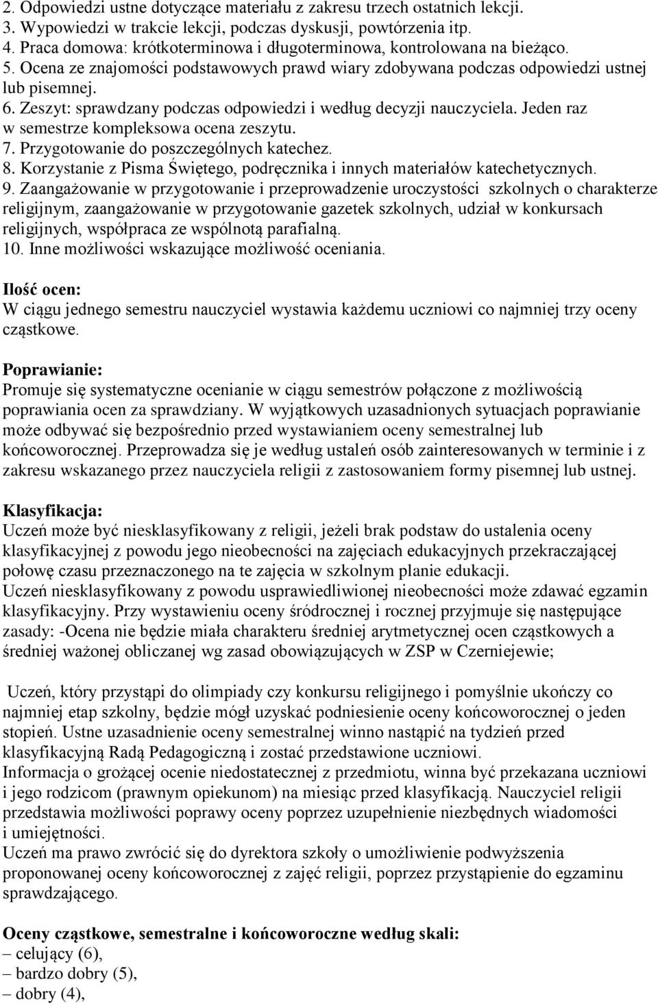 Zeszyt: sprawdzany podczas odpowiedzi i według decyzji nauczyciela. Jeden raz w semestrze kompleksowa ocena zeszytu. 7. Przygotowanie do poszczególnych katechez. 8.