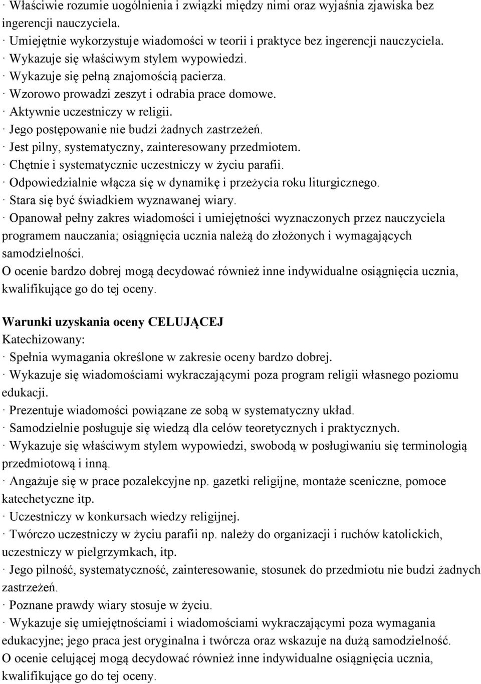 Jego postępowanie nie budzi żadnych zastrzeżeń. Jest pilny, systematyczny, zainteresowany przedmiotem. Chętnie i systematycznie uczestniczy w życiu parafii.