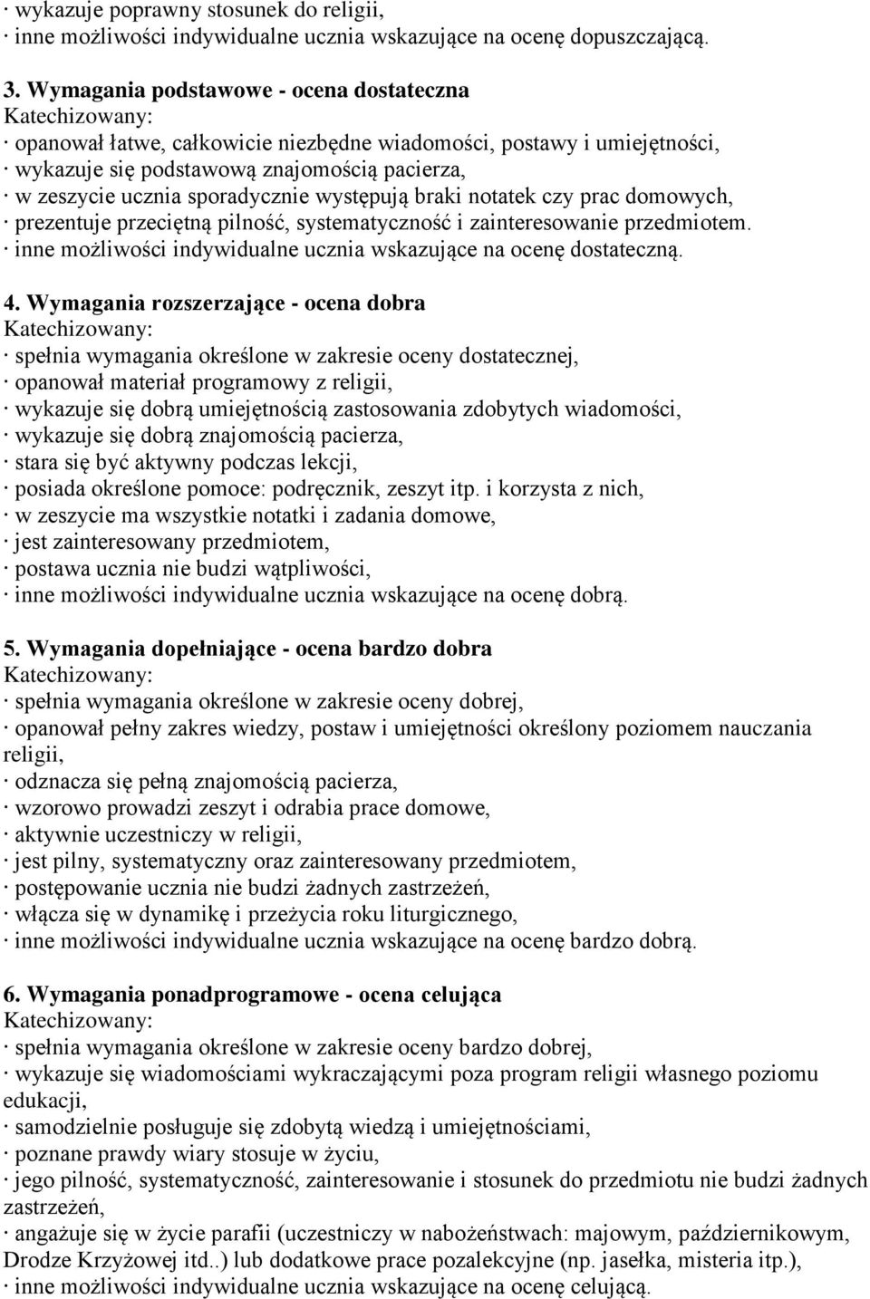 występują braki notatek czy prac domowych, prezentuje przeciętną pilność, systematyczność i zainteresowanie przedmiotem. inne możliwości indywidualne ucznia wskazujące na ocenę dostateczną. 4.